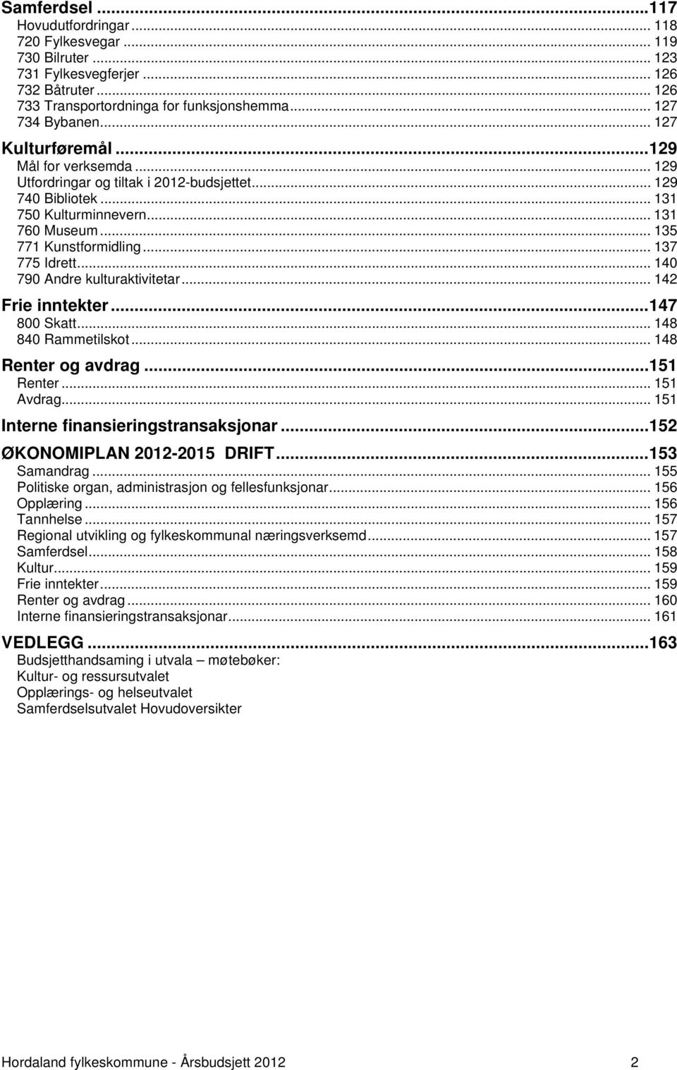 .. 137 775 Idrett... 140 790 Andre kulturaktivitetar... 142 Frie inntekter... 147 800 Skatt... 148 840 Rammetilskot... 148 Renter og avdrag... 151 Renter... 151 Avdrag.