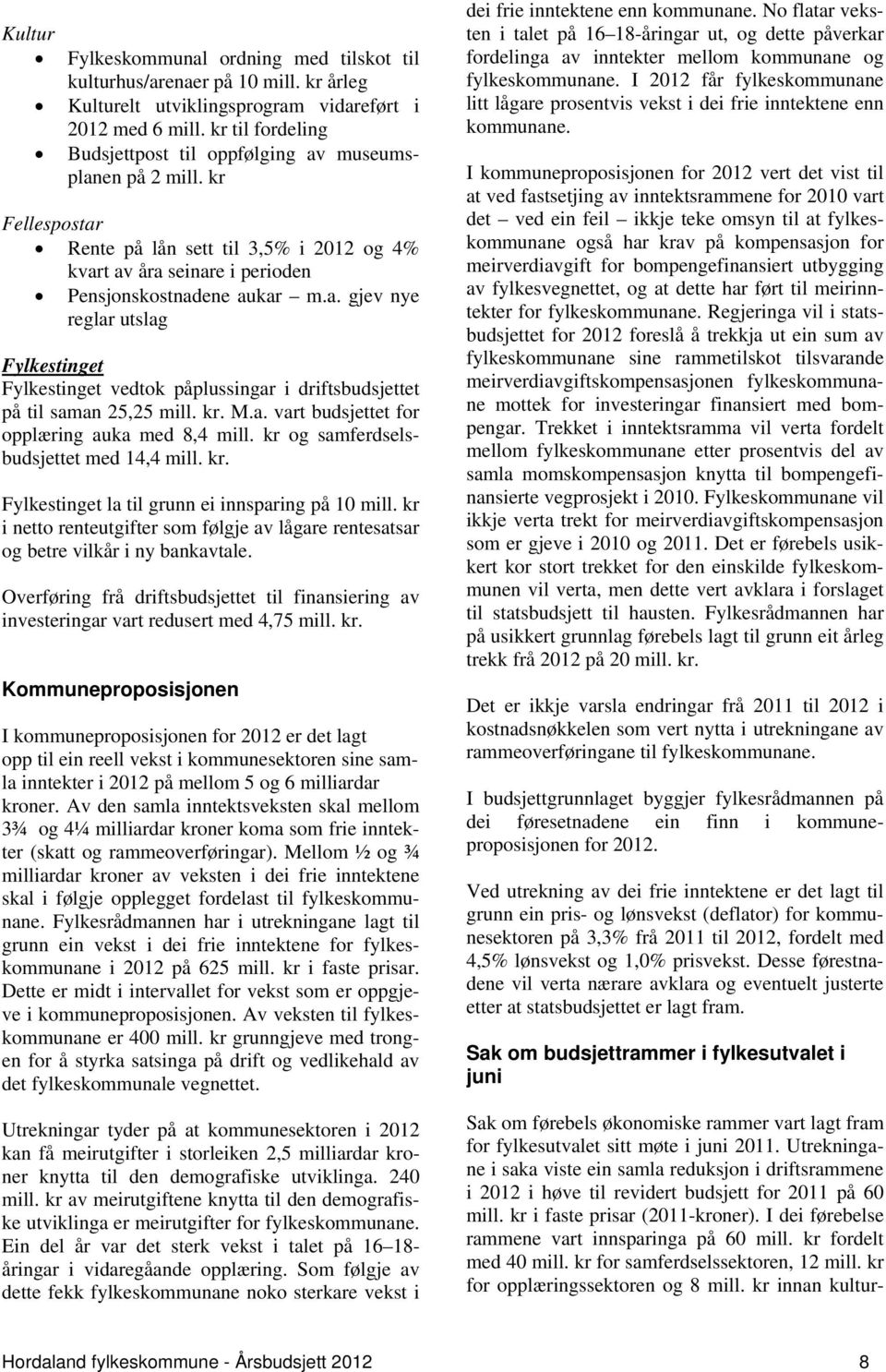 kr. M.a. vart budsjettet for opplæring auka med 8,4 mill. kr og samferdselsbudsjettet med 14,4 mill. kr. Fylkestinget la til grunn ei innsparing på 10 mill.