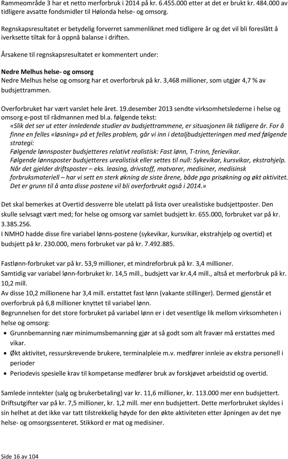 Årsakene til regnskapsresultatet er kommentert under: Nedre Melhus helse- og omsorg Nedre Melhus helse og omsorg har et overforbruk på kr. 3,468 millioner, som utgjør 4,7 % av budsjettrammen.