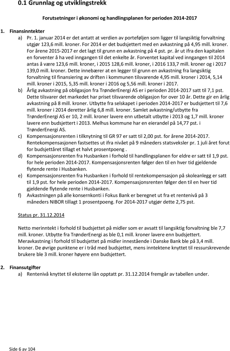 For 2014 er det budsjettert med en avkastning på 4,95 mill. kroner. For årene 2015-2017 er det lagt til grunn en avkastning på 4 pst. pr.