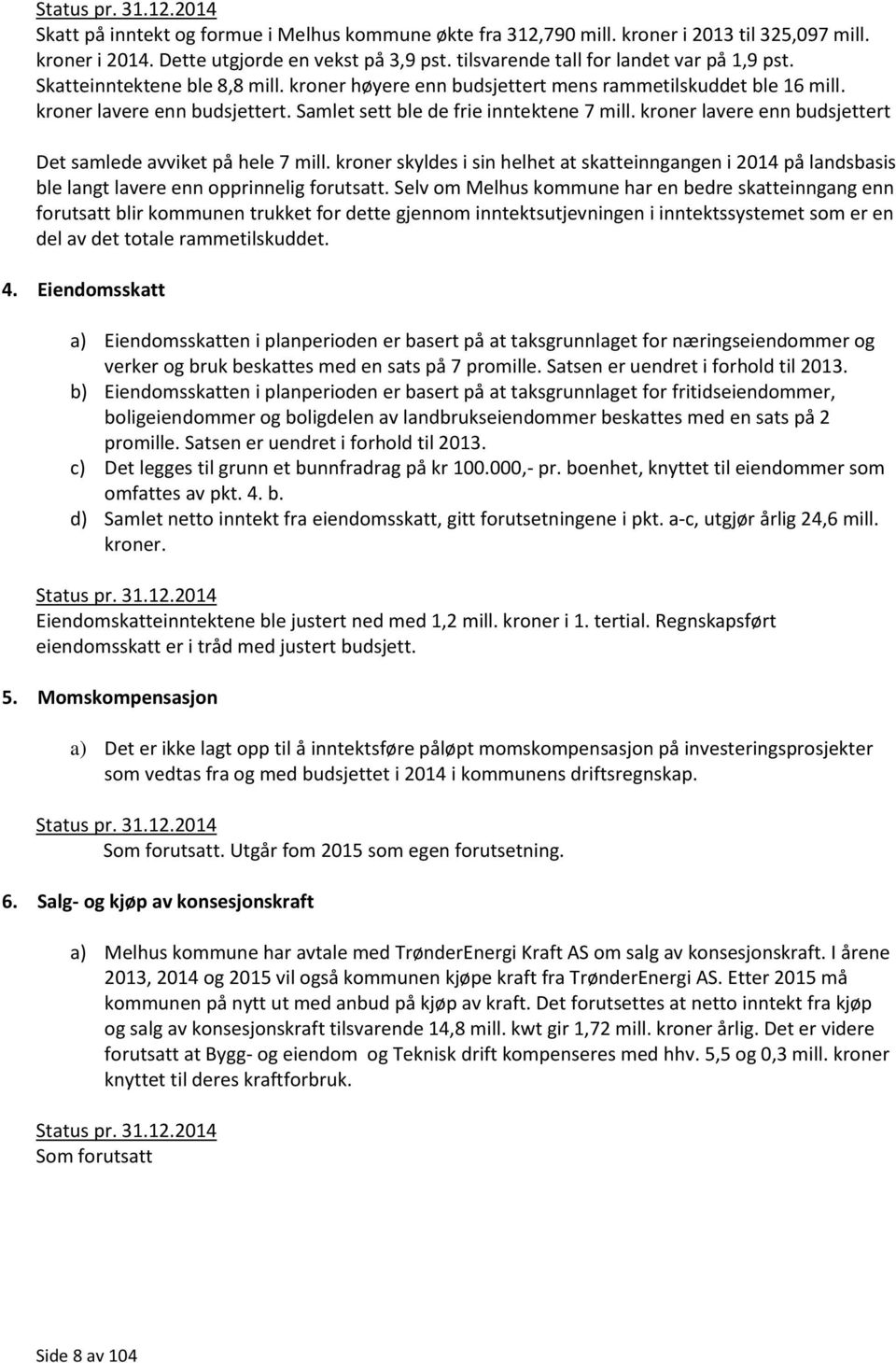 Samlet sett ble de frie inntektene 7 mill. kroner lavere enn budsjettert Det samlede avviket på hele 7 mill.