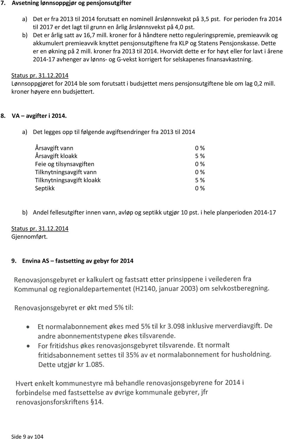 kroner for å håndtere netto reguleringspremie, premieavvik og akkumulert premieavvik knyttet pensjonsutgiftene fra KLP og Statens Pensjonskasse. Dette er en økning på 2 mill. kroner fra 2013 til 2014.