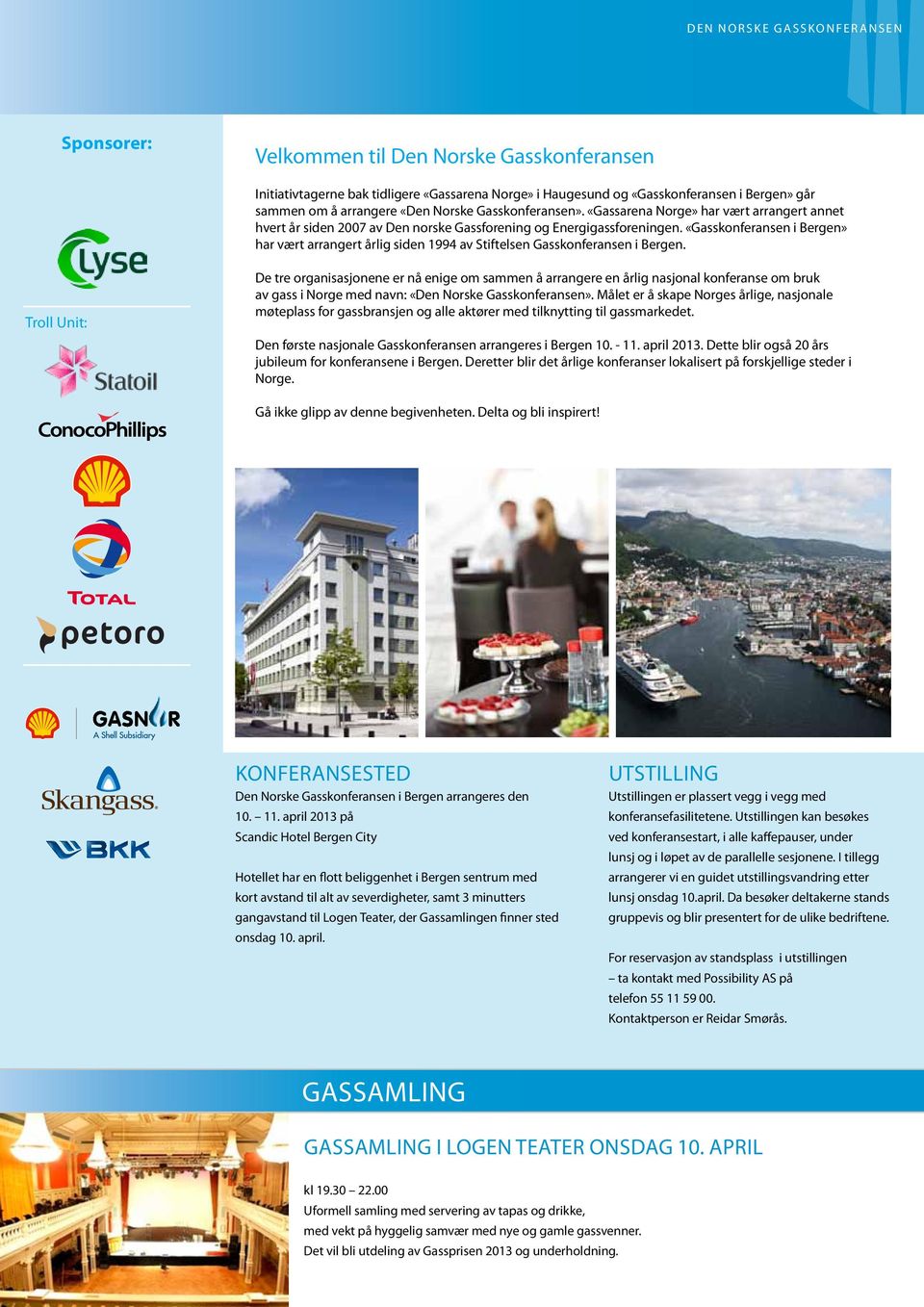 «Gasskonferansen i Bergen» har vært arrangert årlig siden 1994 av Stiftelsen Gasskonferansen i Bergen.