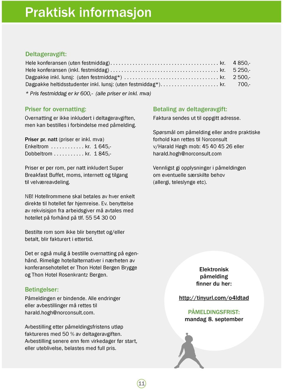 mva) Priser for overnatting: Overnatting er ikke inkludert i deltageravgiften, men kan bestilles i forbindelse med påmelding. Priser pr. natt (priser er inkl. mva) Enkeltrom... kr. 1 645,- Dobbeltrom.