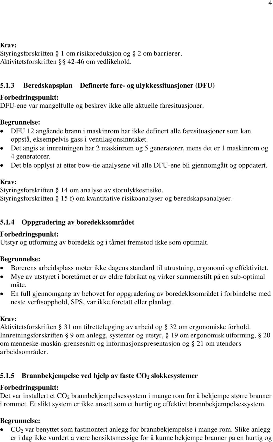 Det angis at innretningen har 2 maskinrom og 5 generatorer, mens det er 1 maskinrom og 4 generatorer. Det ble opplyst at etter bow-tie analysene vil alle DFU-ene bli gjennomgått og oppdatert.