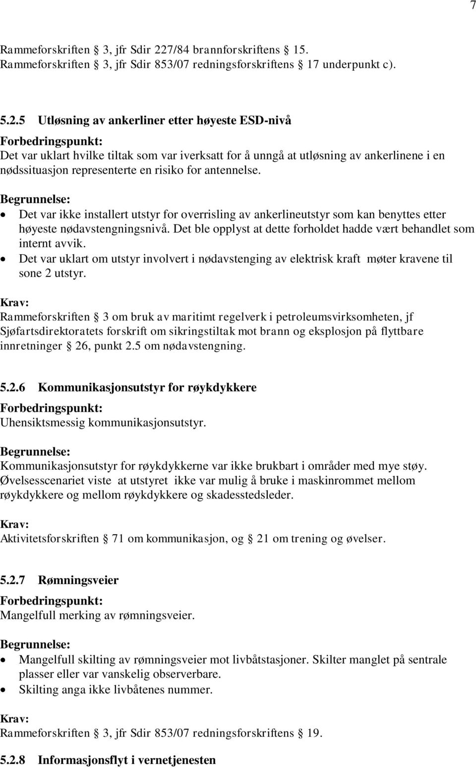 5 Utløsning av ankerliner etter høyeste ESD-nivå Det var uklart hvilke tiltak som var iverksatt for å unngå at utløsning av ankerlinene i en nødssituasjon representerte en risiko for antennelse.