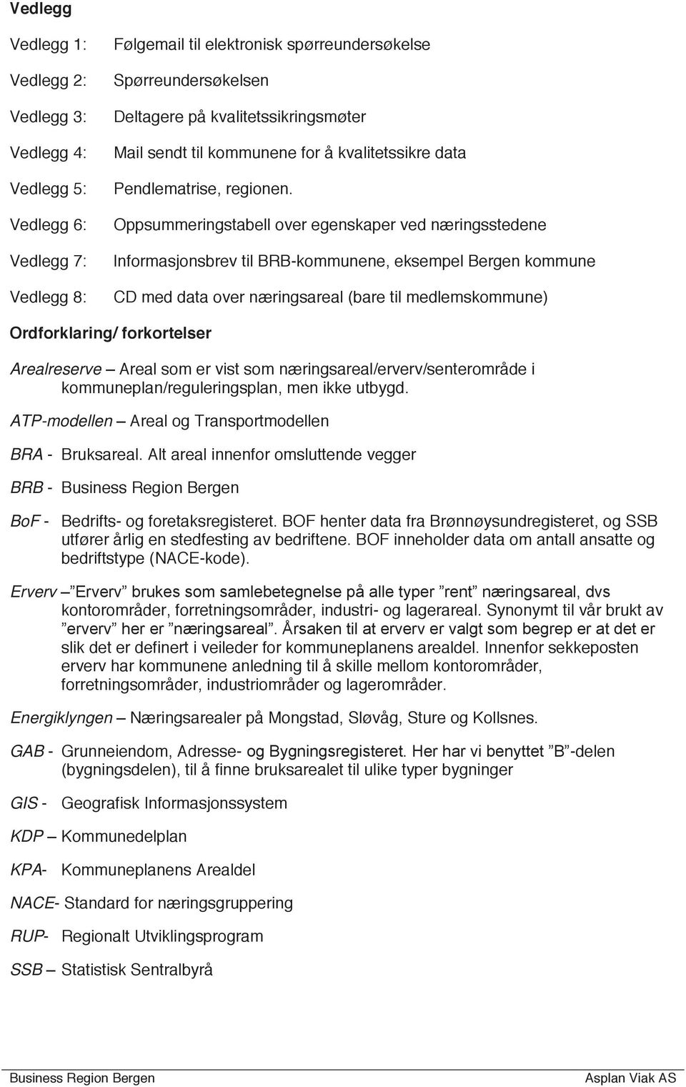 Oppsummeringstabell over egenskaper ved næringsstedene Informasjonsbrev til BRB-kommunene, eksempel Bergen kommune CD med data over næringsareal (bare til medlemskommune) Ordforklaring/ forkortelser