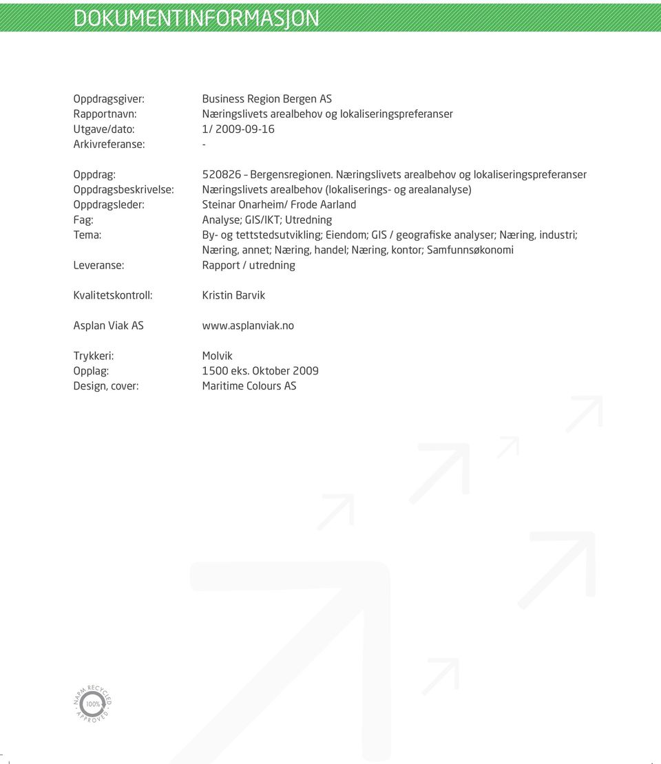 Næringslivets arealbehov og lokaliseringspreferanser Næringslivets arealbehov (lokaliserings- og arealanalyse) Steinar Onarheim/ Frode Aarland Analyse; GIS/IKT; Utredning By-