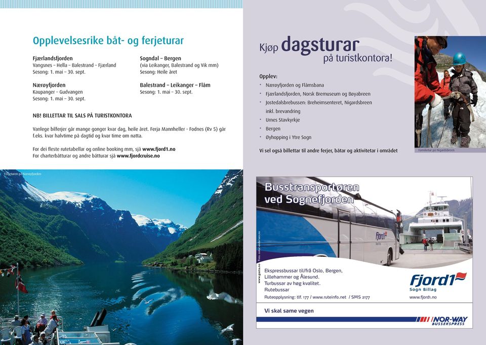 For dei fleste rutetabellar og online booking mm, sjå www.fjord1.no For charterbåtturar og andre båtturar sjå www.fjordcruise.