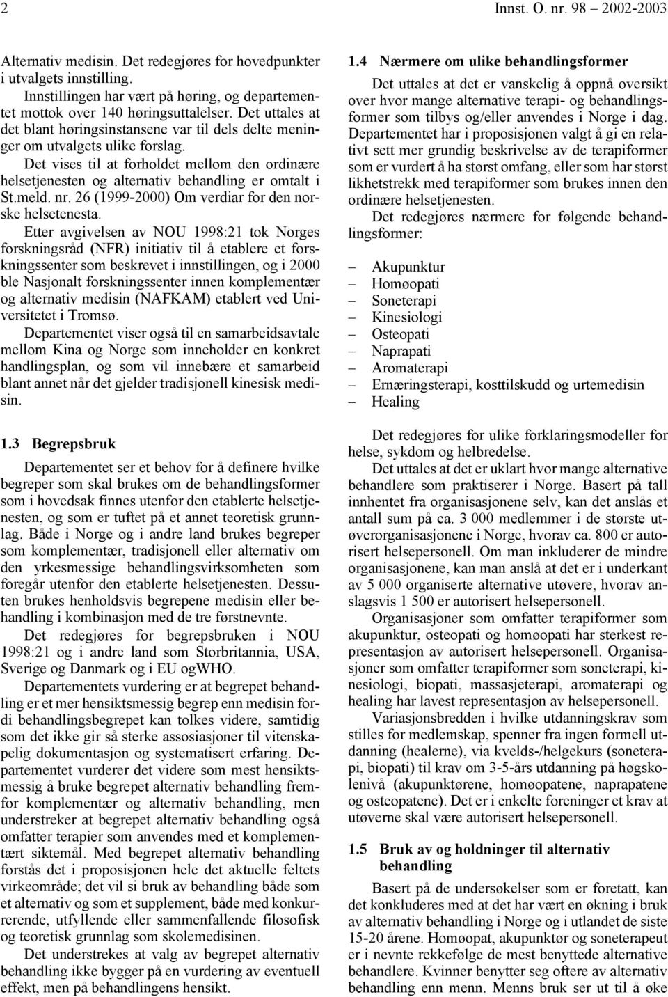 Det vises til at forholdet mellom den ordinære helsetjenesten og alternativ behandling er omtalt i St.meld. nr. 26 (1999-2000) Om verdiar for den norske helsetenesta.