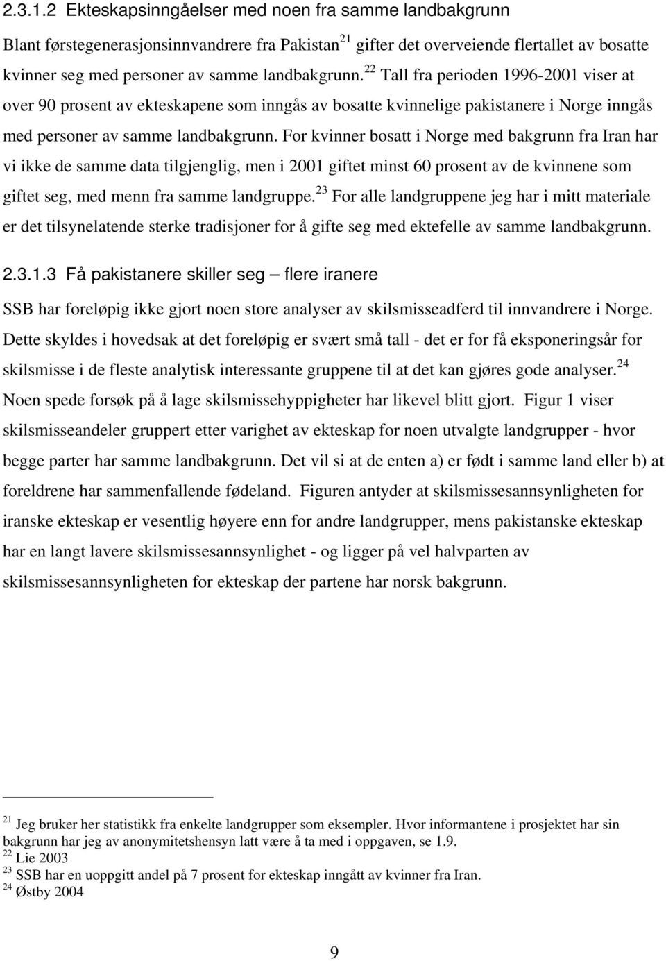 22 Tall fra perioden 1996-2001 viser at over 90 prosent av ekteskapene som inngås av bosatte kvinnelige pakistanere i Norge inngås med personer av samme landbakgrunn.