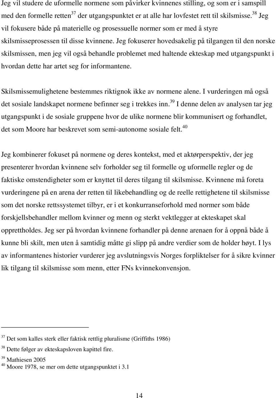 Jeg fokuserer hovedsakelig på tilgangen til den norske skilsmissen, men jeg vil også behandle problemet med haltende ekteskap med utgangspunkt i hvordan dette har artet seg for informantene.