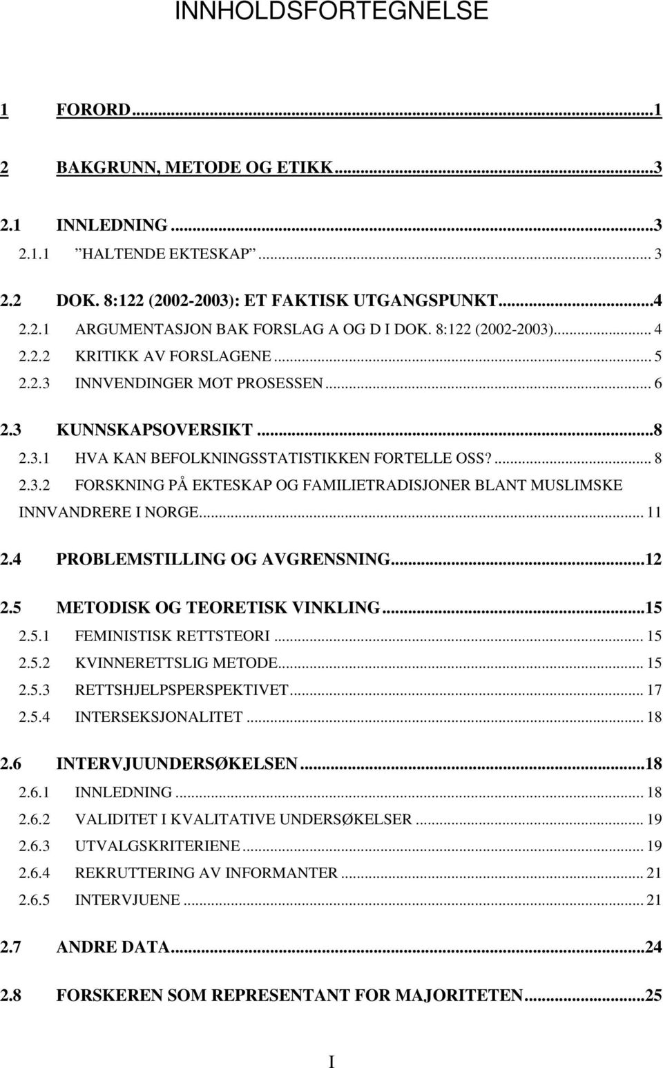 .. 11 2.4 PROBLEMSTILLING OG AVGRENSNING...12 2.5 METODISK OG TEORETISK VINKLING...15 2.5.1 FEMINISTISK RETTSTEORI... 15 2.5.2 KVINNERETTSLIG METODE... 15 2.5.3 RETTSHJELPSPERSPEKTIVET... 17 2.5.4 INTERSEKSJONALITET.