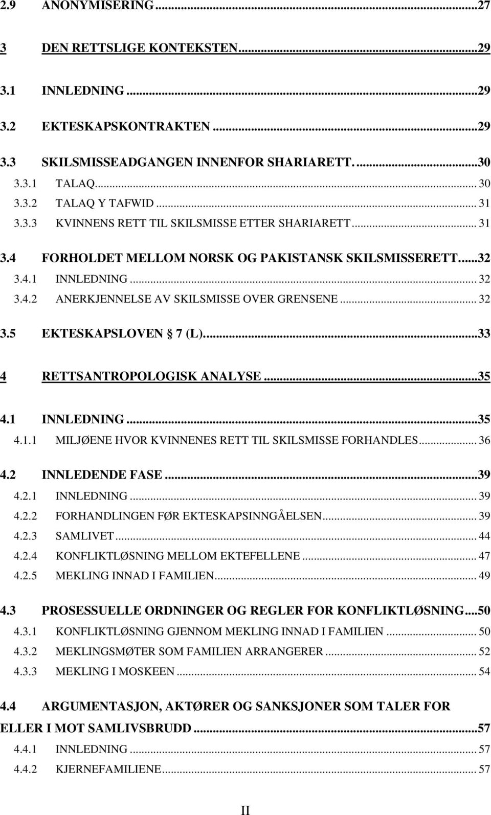 ..33 4 RETTSANTROPOLOGISK ANALYSE...35 4.1 INNLEDNING...35 4.1.1 MILJØENE HVOR KVINNENES RETT TIL SKILSMISSE FORHANDLES... 36 4.2 INNLEDENDE FASE...39 4.2.1 INNLEDNING... 39 4.2.2 FORHANDLINGEN FØR EKTESKAPSINNGÅELSEN.