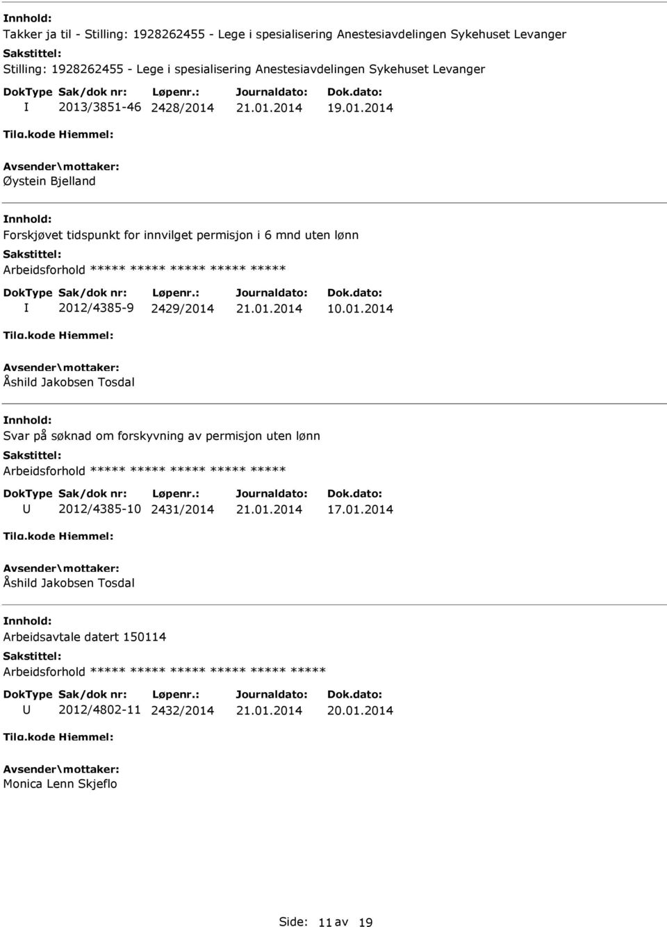 /3851-46 2428/2014 19.01.2014 Øystein Bjelland Forskjøvet tidspunkt for innvilget permisjon i 6 mnd uten lønn Arbeidsforhold 2012/4385-9 2429/2014 10.