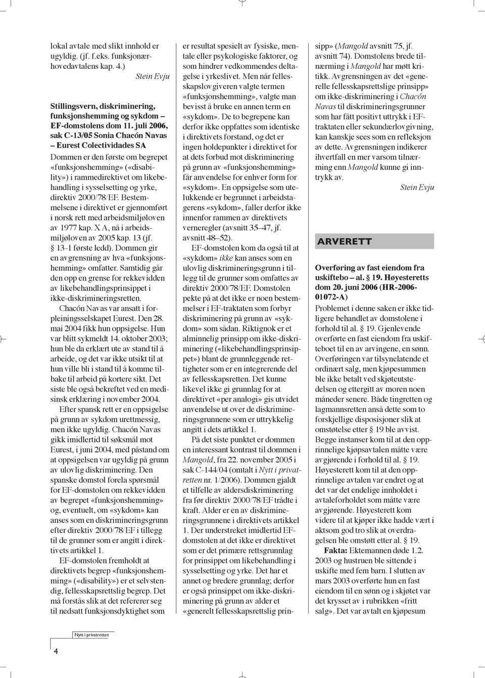 direktiv 2000/78/EF. Bestemmelsene i direktivet er gjennomført i norsk rett med arbeidsmiljøloven av 1977 kap. X A, nå i arbeidsmiljøloven av 2005 kap. 13 (jf. 13-1 første ledd).