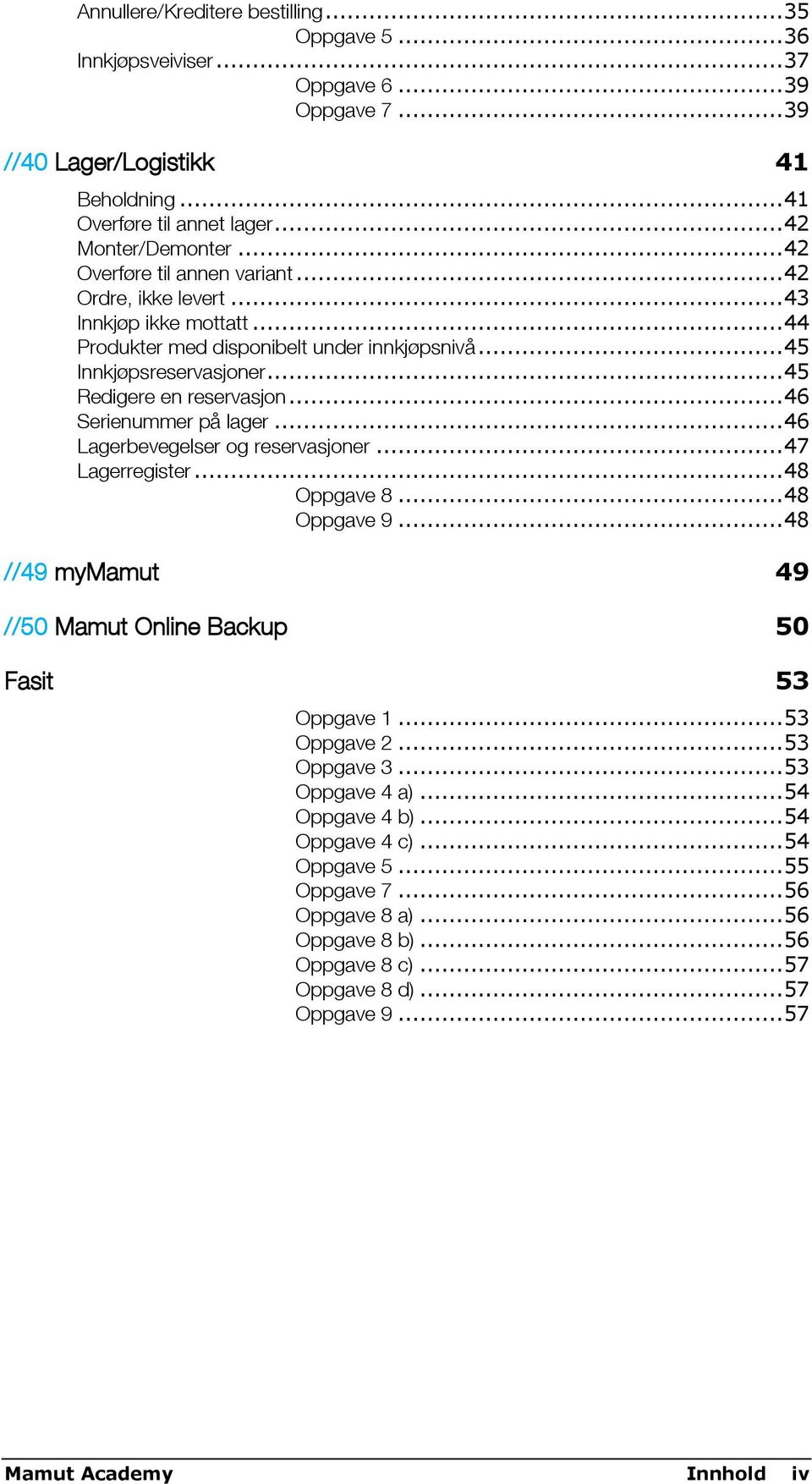 .. 46 Serienummer på lager... 46 Lagerbevegelser og reservasjoner... 47 Lagerregister... 48 Oppgave 8... 48 Oppgave 9... 48 //49 mymamut 49 //50 Mamut Online Backup 50 Fasit 53 Oppgave 1.