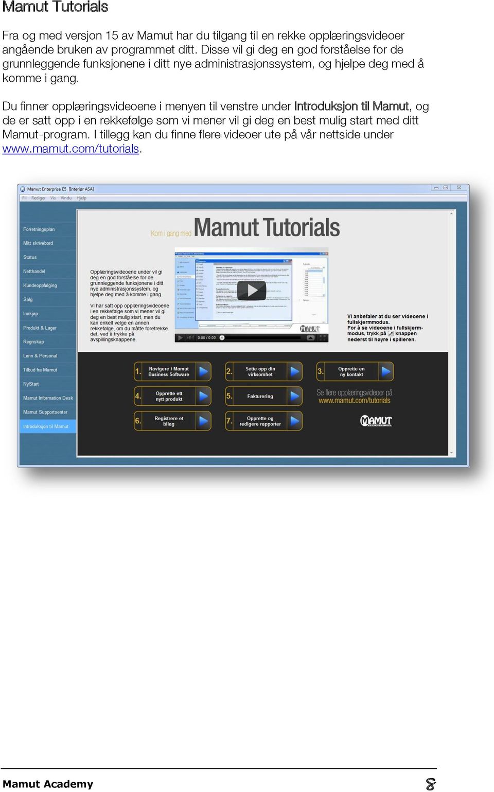 Du finner opplæringsvideoene i menyen til venstre under Introduksjon til Mamut, og de er satt opp i en rekkefølge som vi mener vil gi deg