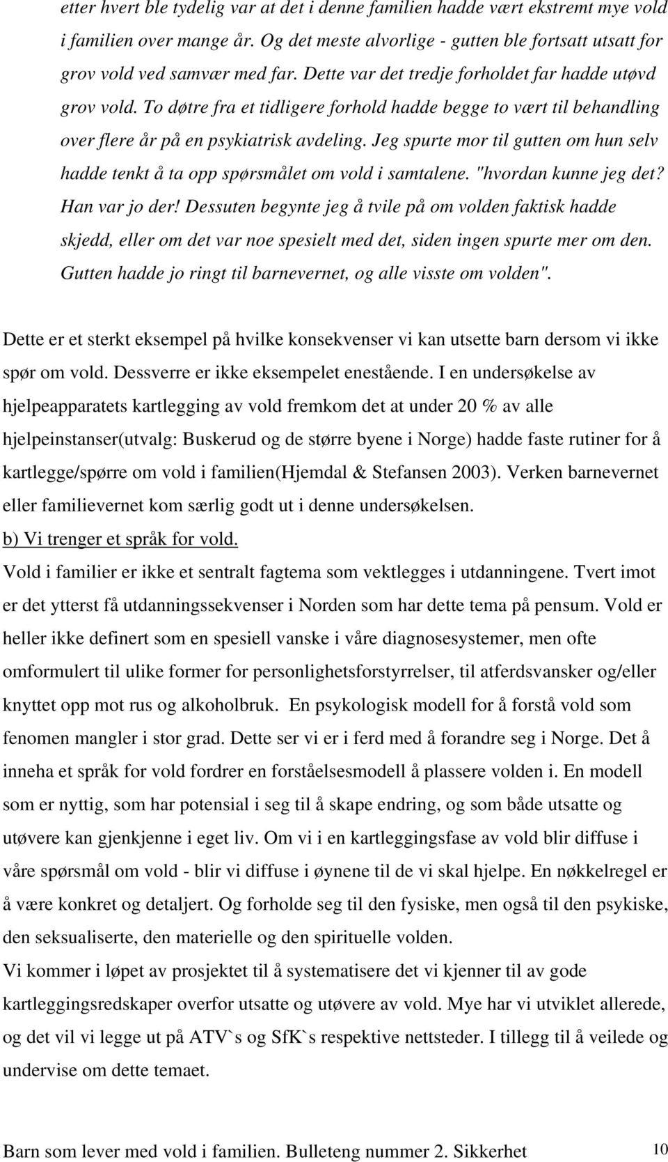 Jeg spurte mor til gutten om hun selv hadde tenkt å ta opp spørsmålet om vold i samtalene. "hvordan kunne jeg det? Han var jo der!