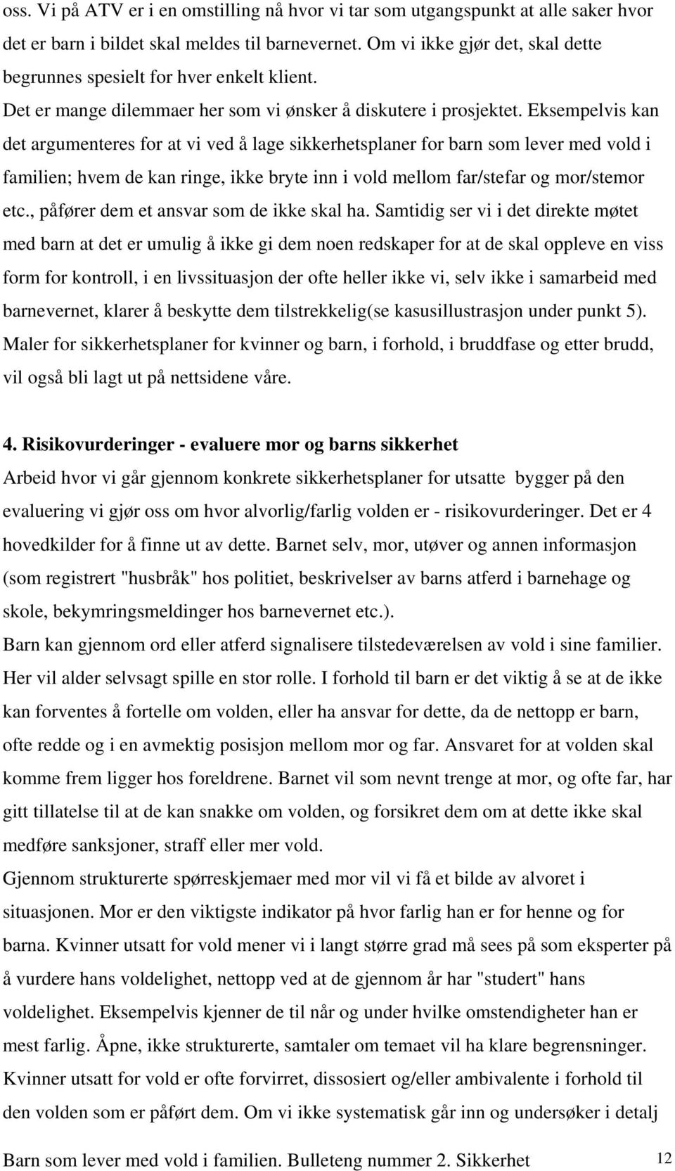 Eksempelvis kan det argumenteres for at vi ved å lage sikkerhetsplaner for barn som lever med vold i familien; hvem de kan ringe, ikke bryte inn i vold mellom far/stefar og mor/stemor etc.