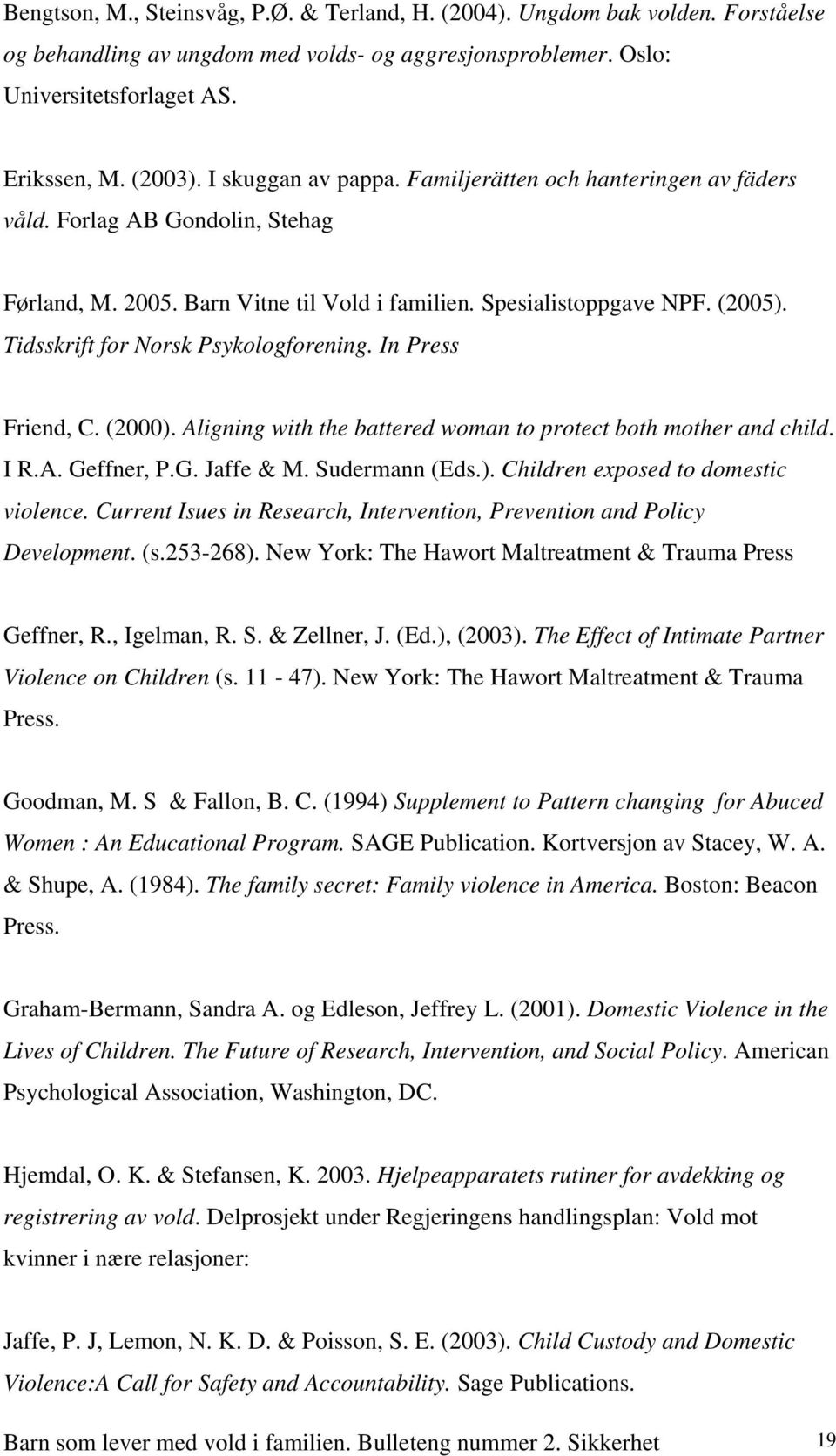 Tidsskrift for Norsk Psykologforening. In Press Friend, C. (2000). Aligning with the battered woman to protect both mother and child. I R.A. Geffner, P.G. Jaffe & M. Sudermann (Eds.). Children exposed to domestic violence.