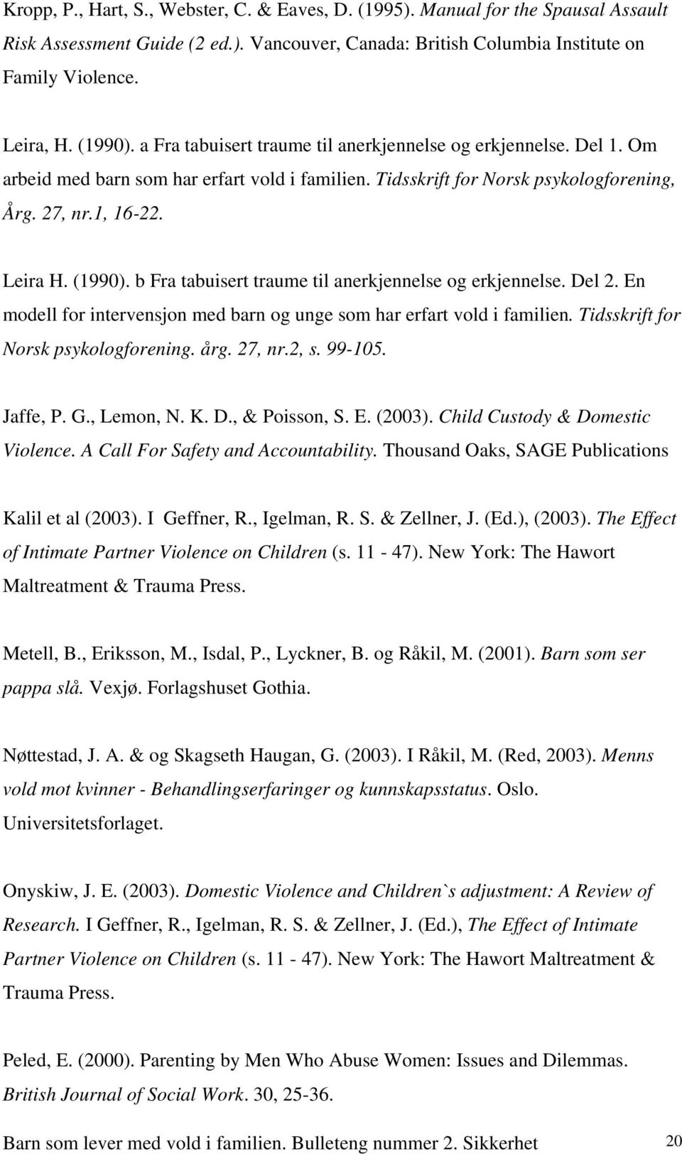 b Fra tabuisert traume til anerkjennelse og erkjennelse. Del 2. En modell for intervensjon med barn og unge som har erfart vold i familien. Tidsskrift for Norsk psykologforening. årg. 27, nr.2, s.