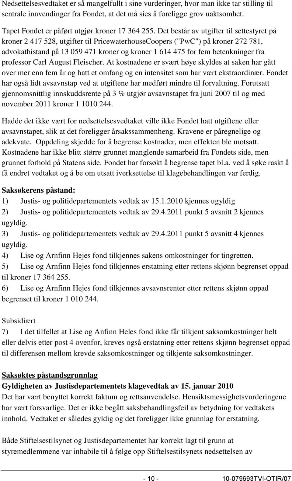 Det består av utgifter til settestyret på kroner 2 417 528, utgifter til PricewaterhouseCoopers ("PwC") på kroner 272 781, advokatbistand på 13 059 471 kroner og kroner 1 614 475 for fem betenkninger