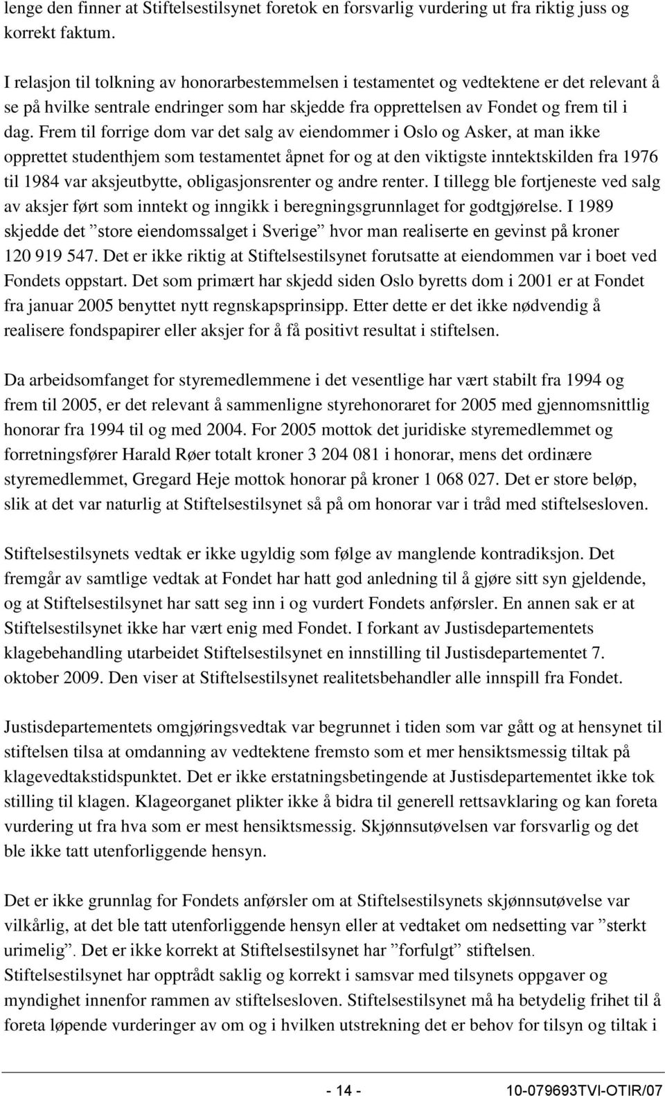 Frem til forrige dom var det salg av eiendommer i Oslo og Asker, at man ikke opprettet studenthjem som testamentet åpnet for og at den viktigste inntektskilden fra 1976 til 1984 var aksjeutbytte,