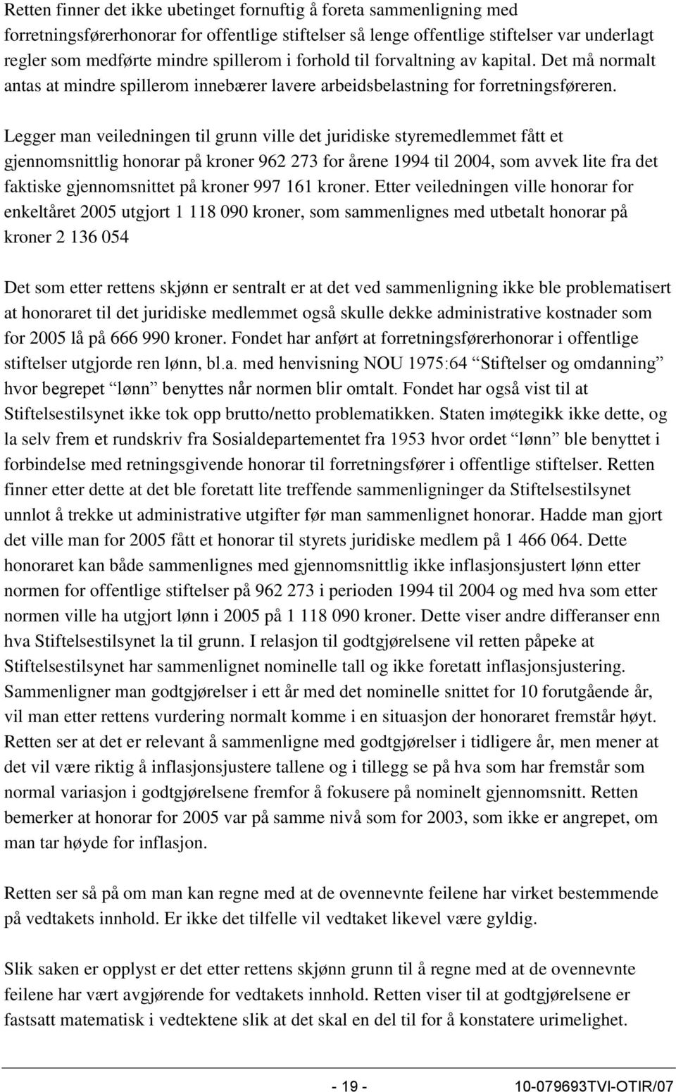 Legger man veiledningen til grunn ville det juridiske styremedlemmet fått et gjennomsnittlig honorar på kroner 962 273 for årene 1994 til 2004, som avvek lite fra det faktiske gjennomsnittet på