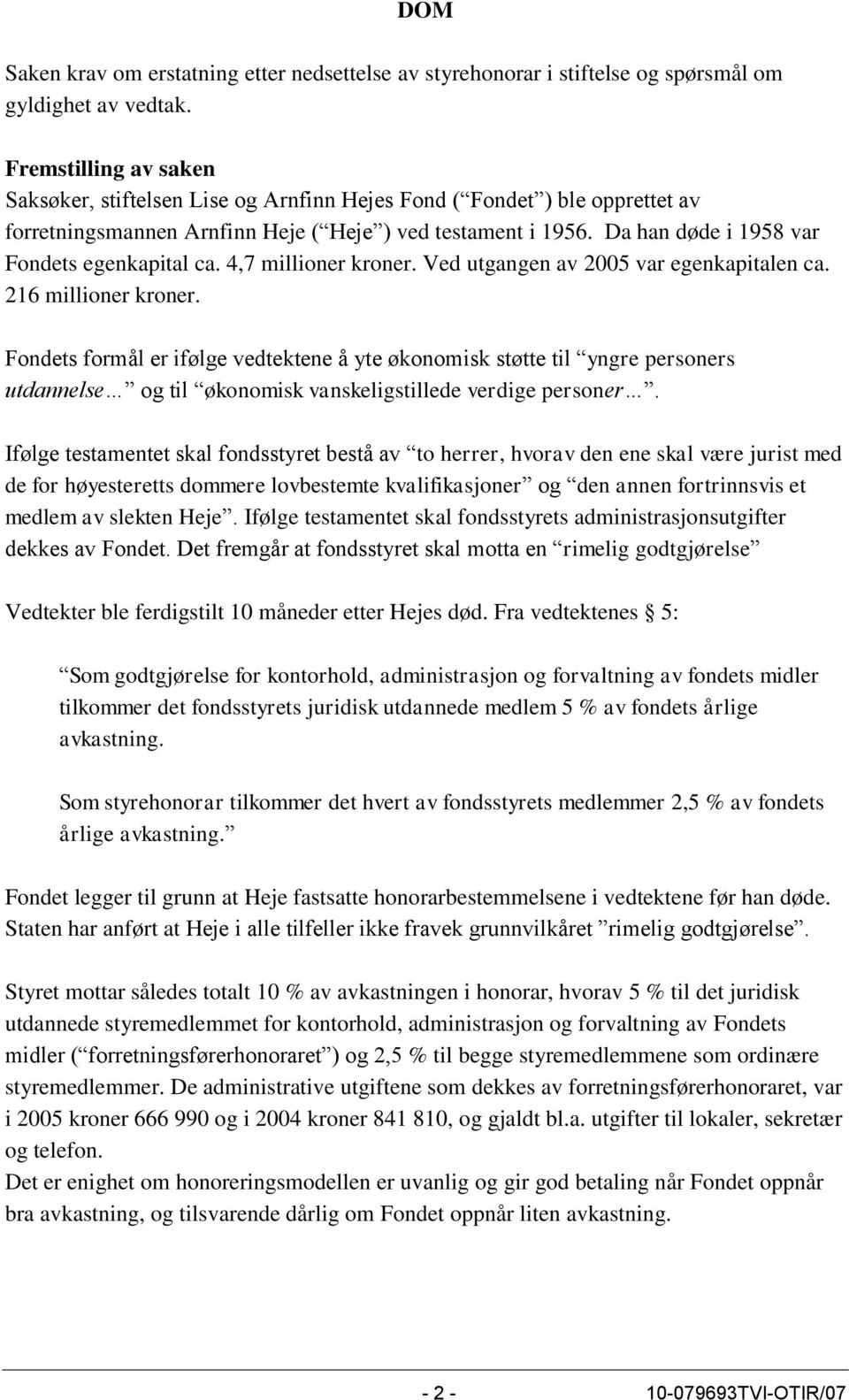 Da han døde i 1958 var Fondets egenkapital ca. 4,7 millioner kroner. Ved utgangen av 2005 var egenkapitalen ca. 216 millioner kroner.