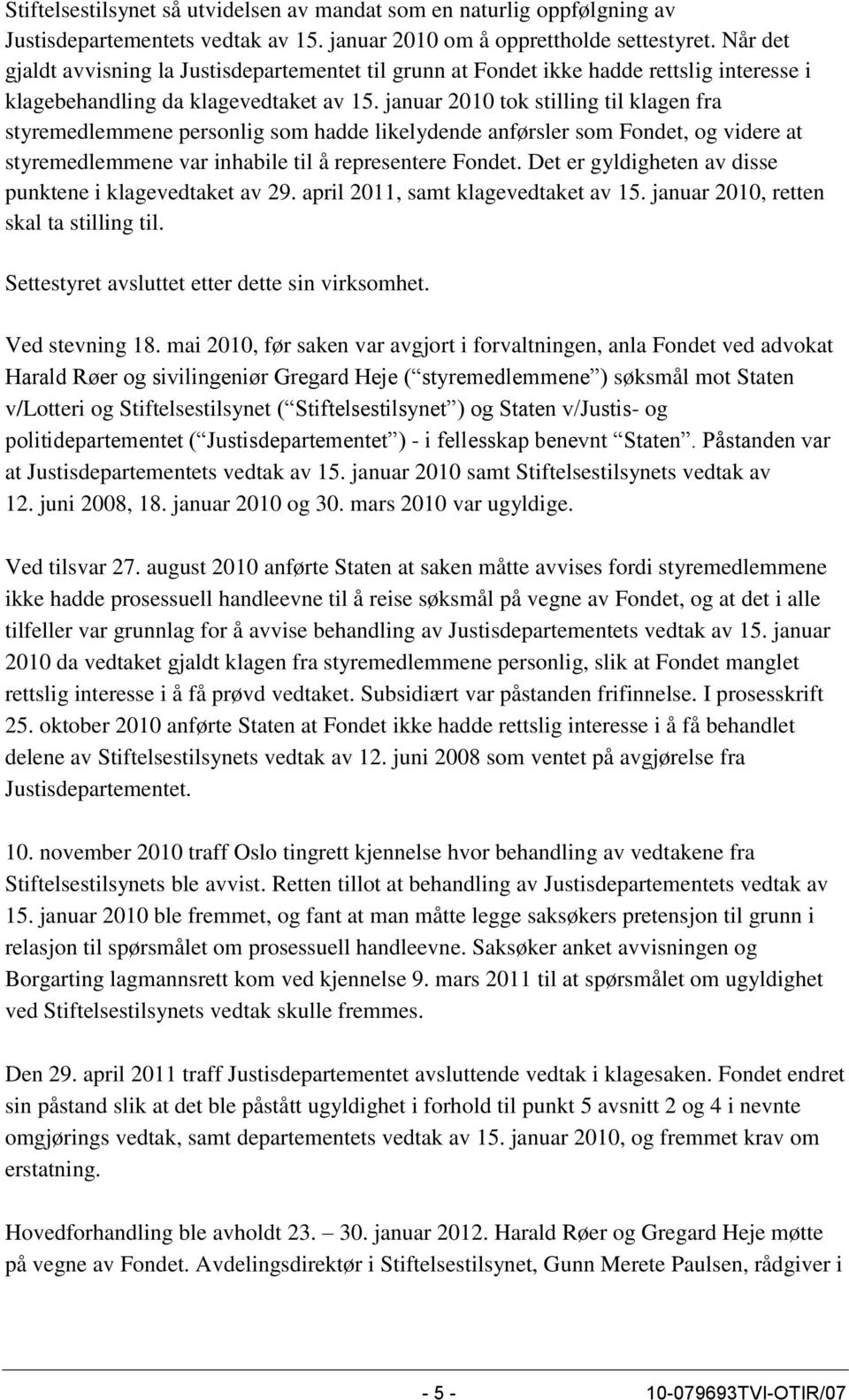 januar 2010 tok stilling til klagen fra styremedlemmene personlig som hadde likelydende anførsler som Fondet, og videre at styremedlemmene var inhabile til å representere Fondet.