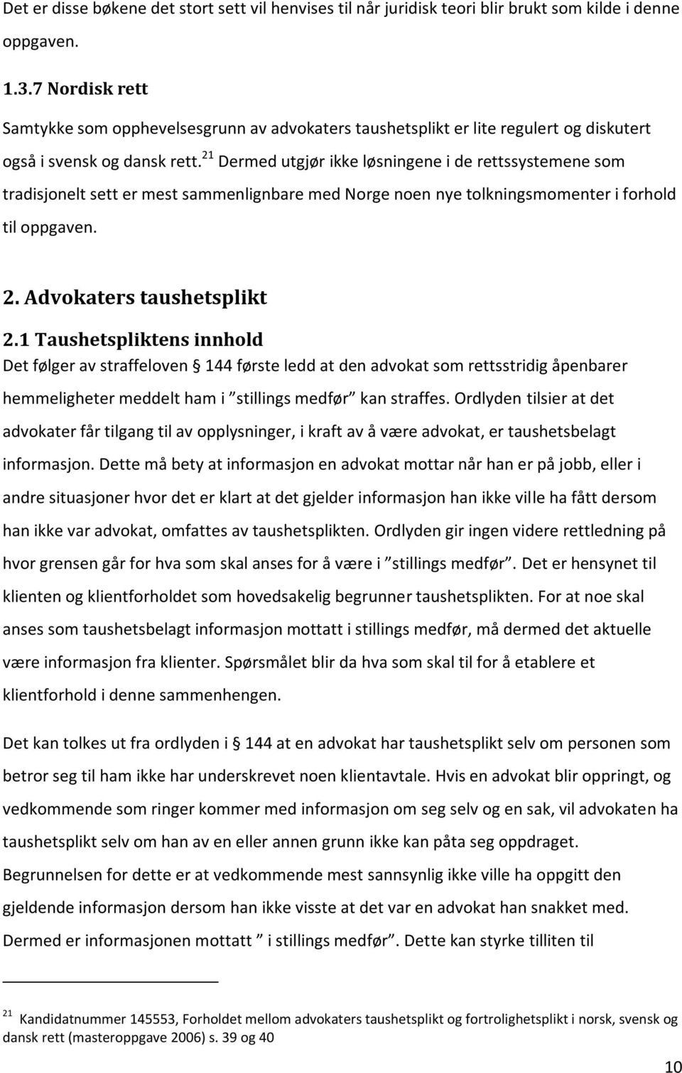 21 Dermed utgjør ikke løsningene i de rettssystemene som tradisjonelt sett er mest sammenlignbare med Norge noen nye tolkningsmomenter i forhold til oppgaven. 2. Advokaters taushetsplikt 2.