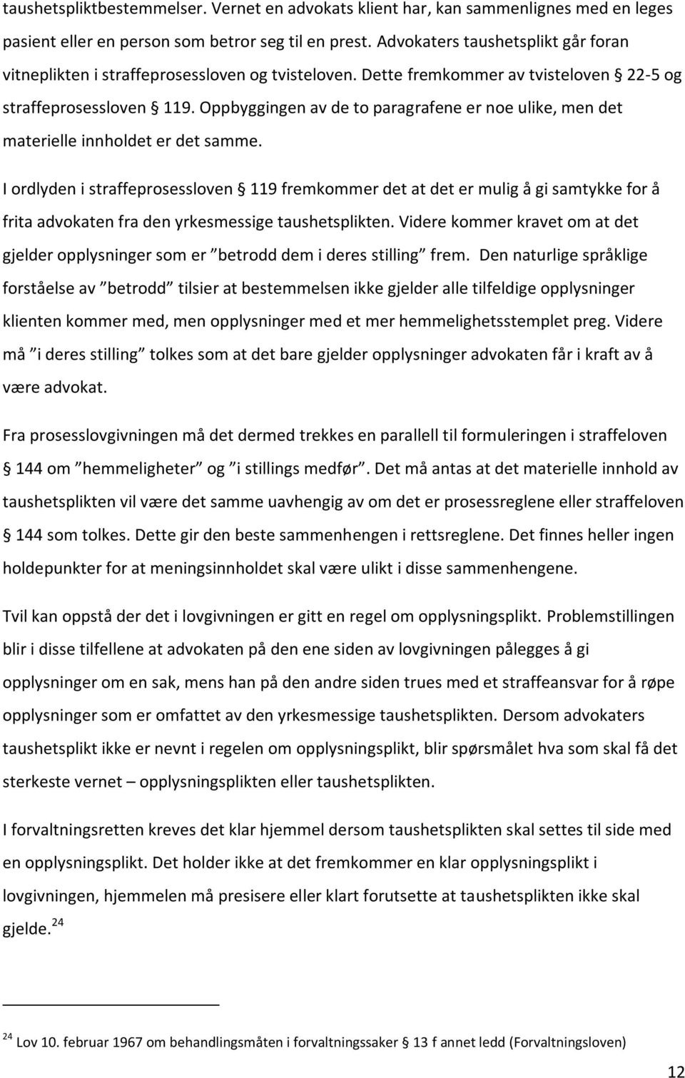 Oppbyggingen av de to paragrafene er noe ulike, men det materielle innholdet er det samme.