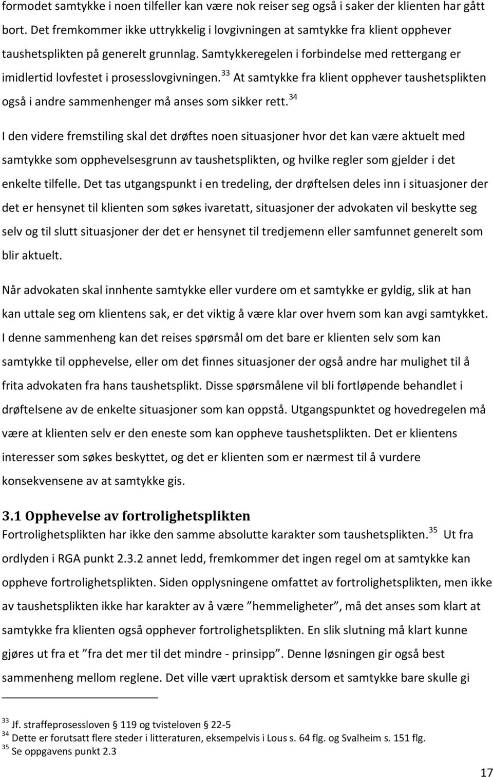 Samtykkeregelen i forbindelse med rettergang er imidlertid lovfestet i prosesslovgivningen. 33 At samtykke fra klient opphever taushetsplikten også i andre sammenhenger må anses som sikker rett.