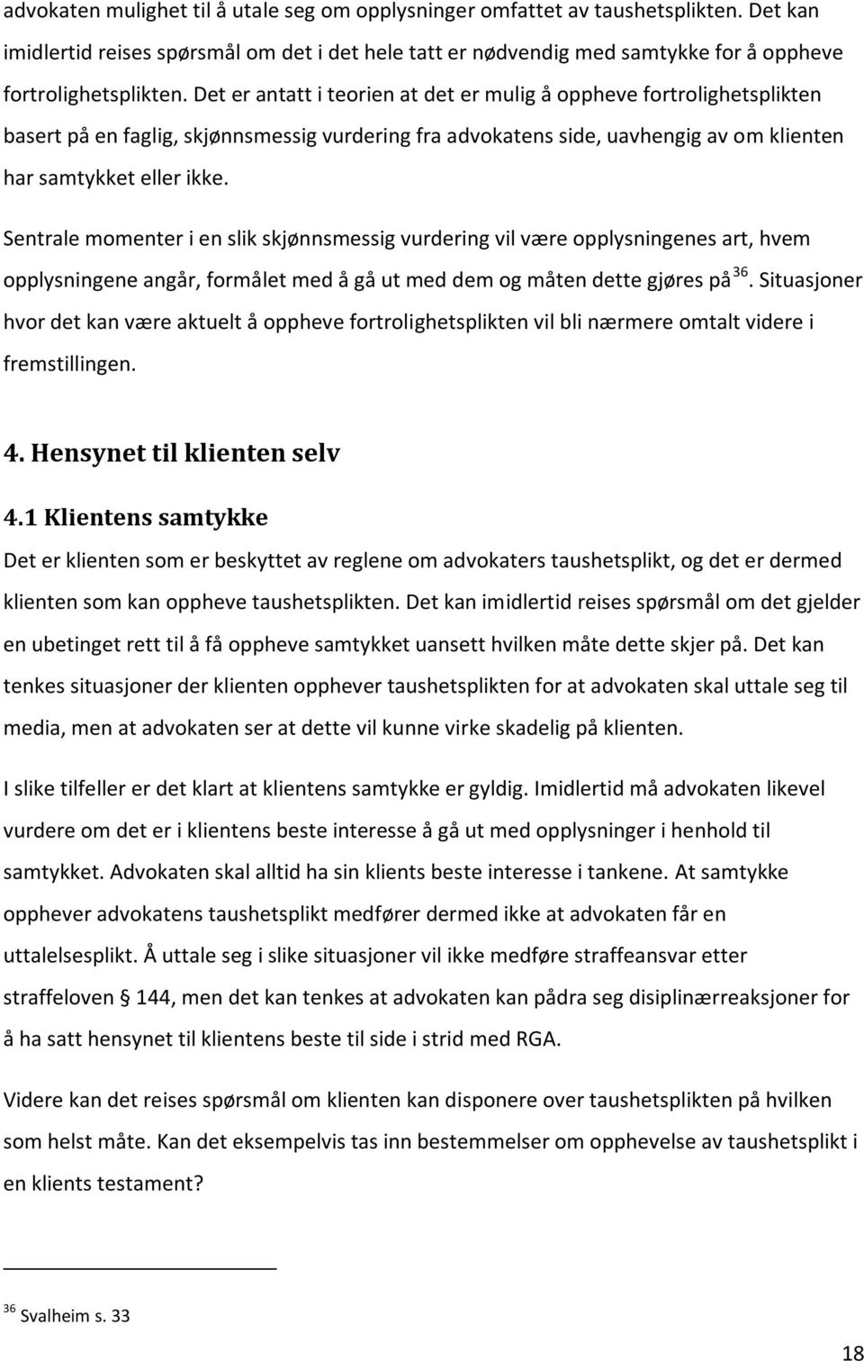 Sentrale momenter i en slik skjønnsmessig vurdering vil være opplysningenes art, hvem opplysningene angår, formålet med å gå ut med dem og måten dette gjøres på 36.