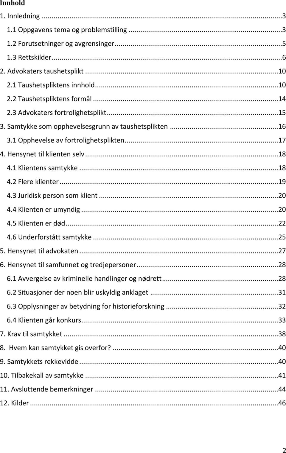 1 Klientens samtykke...18 4.2 Flere klienter...19 4.3 Juridisk person som klient...20 4.4 Klienten er umyndig...20 4.5 Klienten er død...22 4.6 Underforstått samtykke...25 5. Hensynet til advokaten.