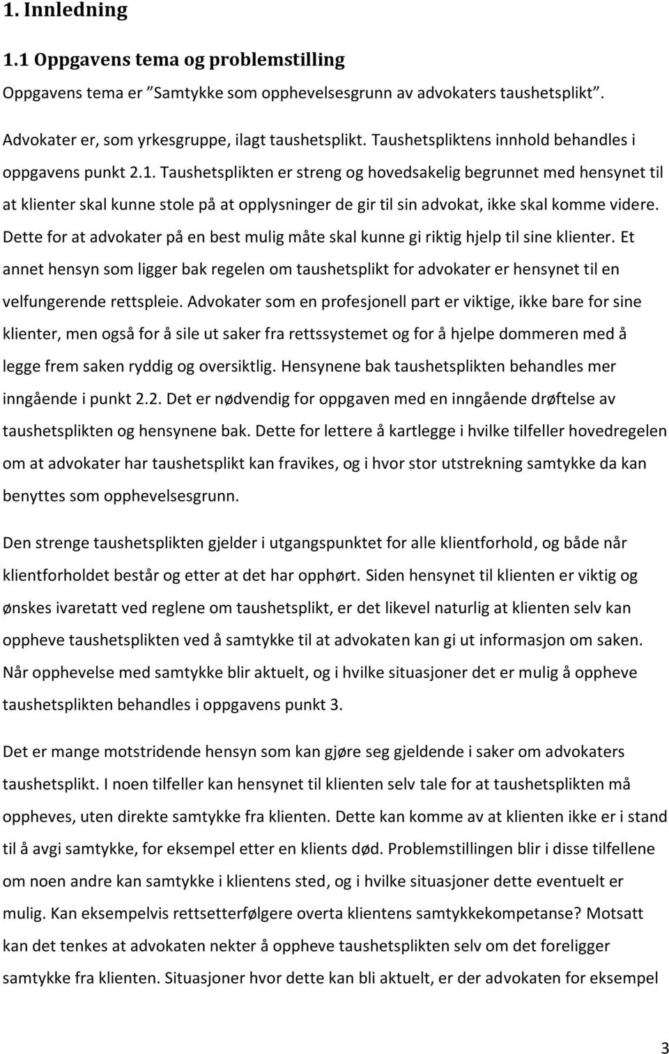 Taushetsplikten er streng og hovedsakelig begrunnet med hensynet til at klienter skal kunne stole på at opplysninger de gir til sin advokat, ikke skal komme videre.