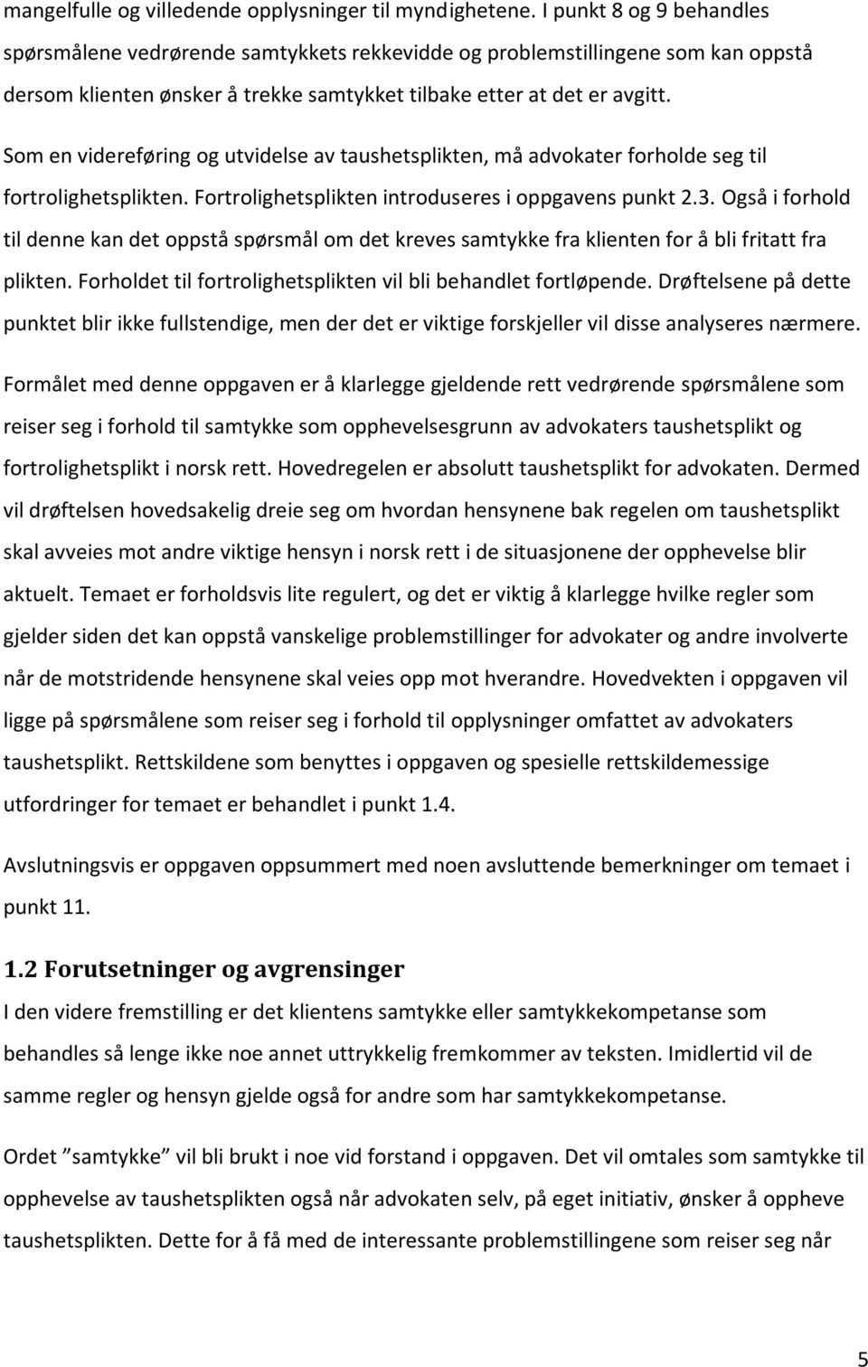 Som en videreføring og utvidelse av taushetsplikten, må advokater forholde seg til fortrolighetsplikten. Fortrolighetsplikten introduseres i oppgavens punkt 2.3.