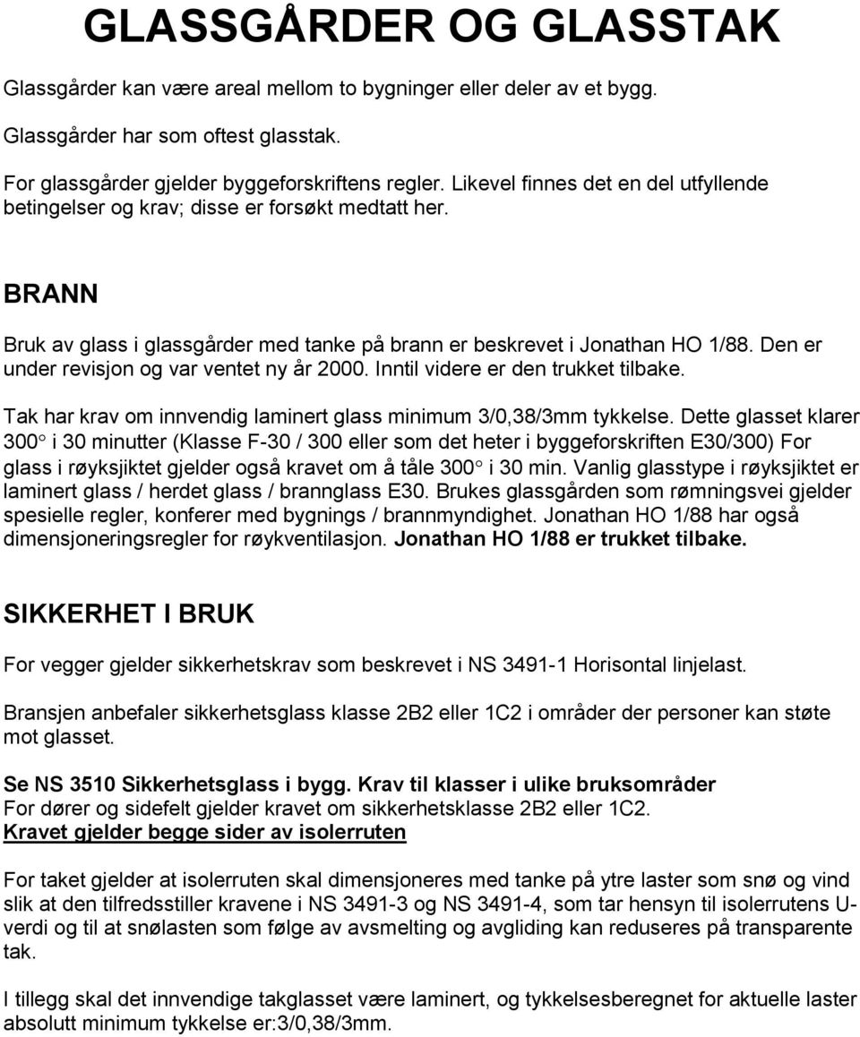 Den er under revisjon og var ventet ny år 2000. Inntil videre er den trukket tilbake. Tak har krav om innvendig laminert glass minimum 3/0,38/3mm tykkelse.