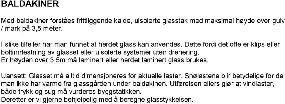 Dette fordi det ofte er klips eller boltinnfestning av glasset eller uisolerte systemer uten drenering.