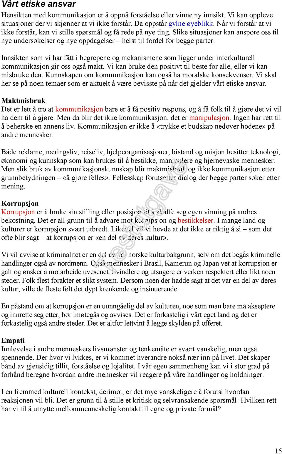 Innsikten som vi har fått i begrepene og mekanismene som ligger under interkulturell kommunikasjon gir oss også makt. Vi kan bruke den positivt til beste for alle, eller vi kan misbruke den.