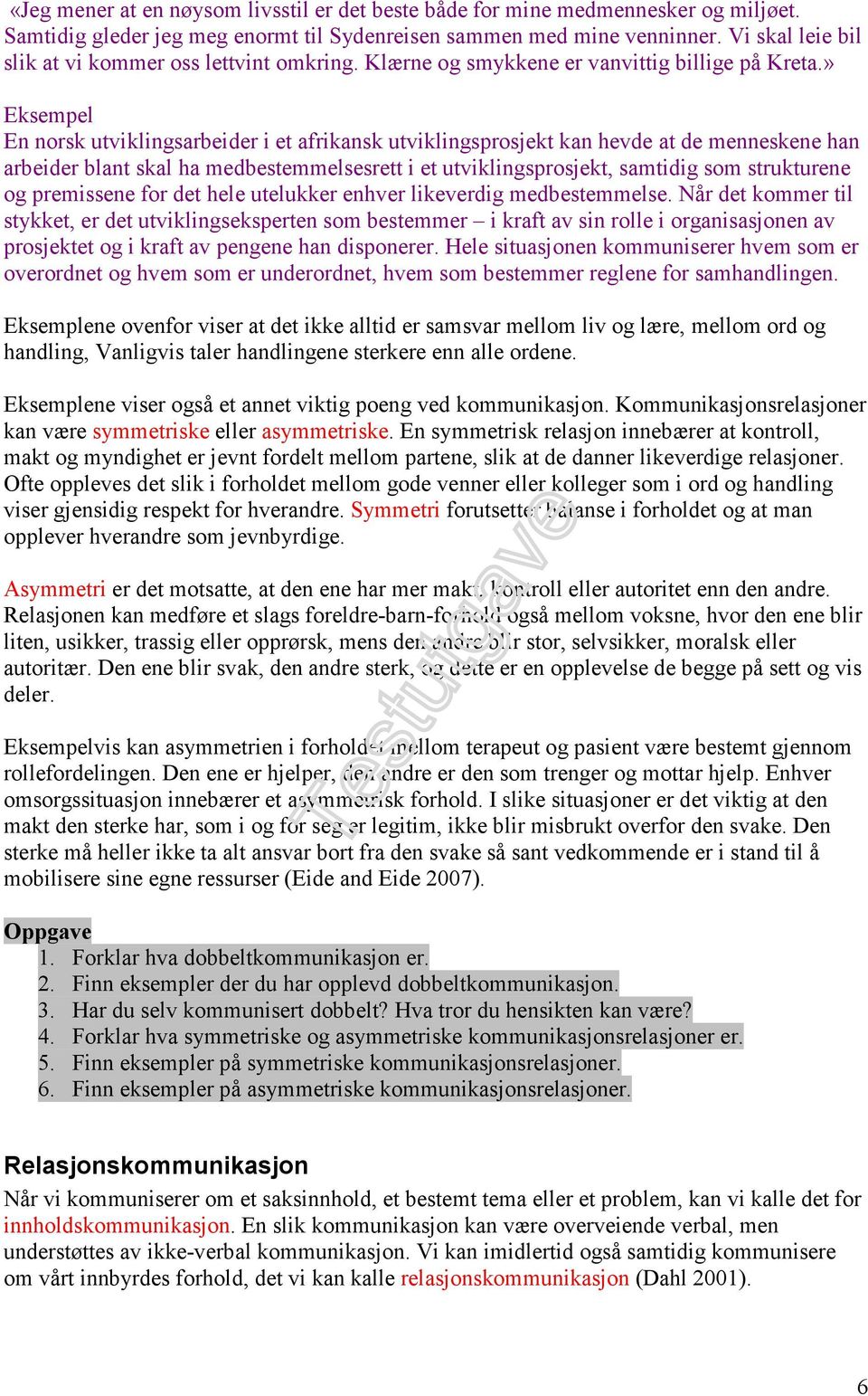 » Eksempel En norsk utviklingsarbeider i et afrikansk utviklingsprosjekt kan hevde at de menneskene han arbeider blant skal ha medbestemmelsesrett i et utviklingsprosjekt, samtidig som strukturene og