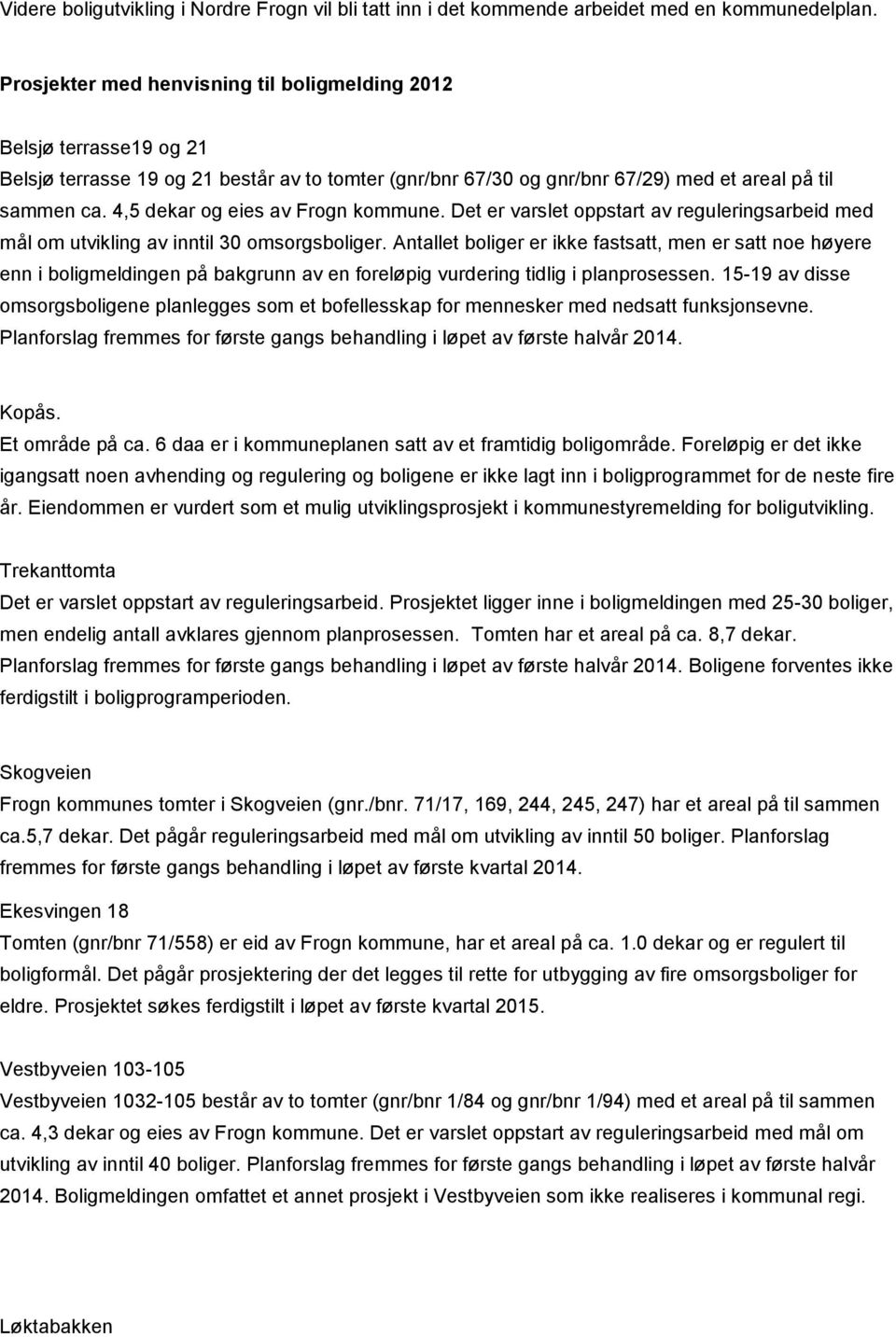 4,5 dekar og eies av Frogn kommune. Det er varslet oppstart av reguleringsarbeid med mål om utvikling av inntil 30 omsorgsboliger.