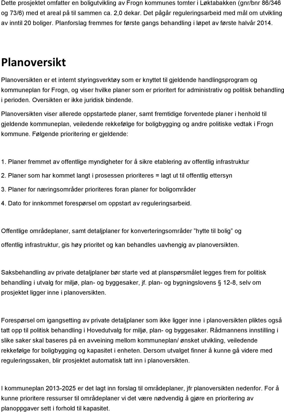 Planoversikt Planoversikten er et internt styringsverktøy som er knyttet til gjeldende handlingsprogram og kommuneplan for Frogn, og viser hvilke planer som er prioritert for administrativ og