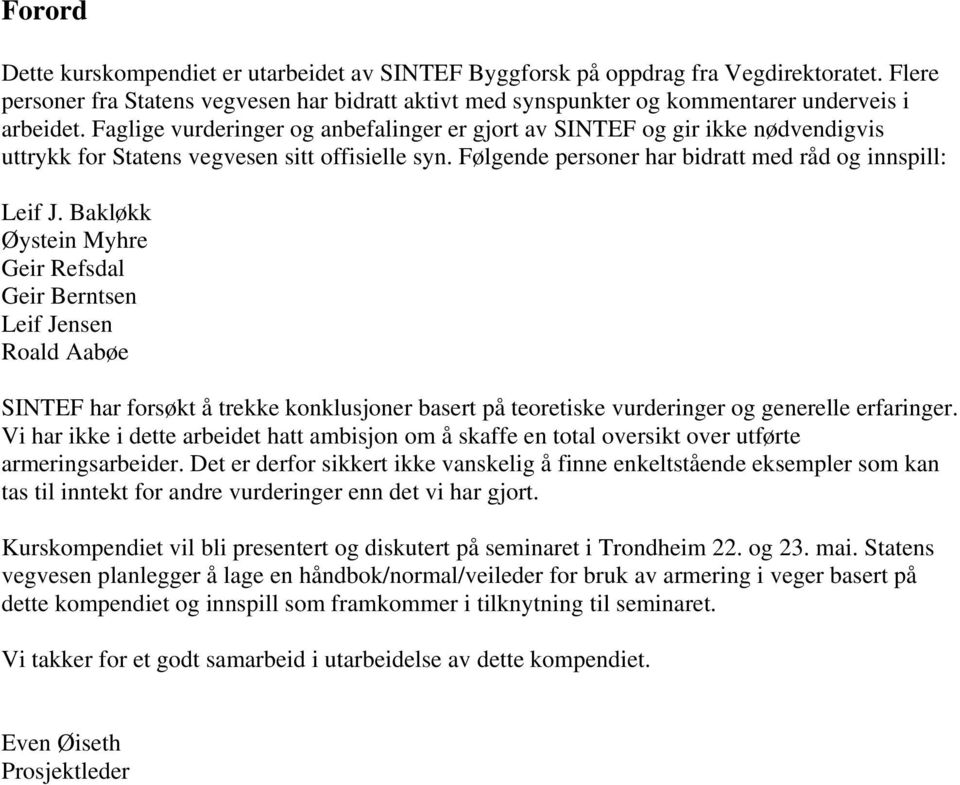 Faglige vurderinger og anbefalinger er gjort av SINTEF og gir ikke nødvendigvis uttrykk for Statens vegvesen sitt offisielle syn. Følgende personer har bidratt med råd og innspill: Leif J.