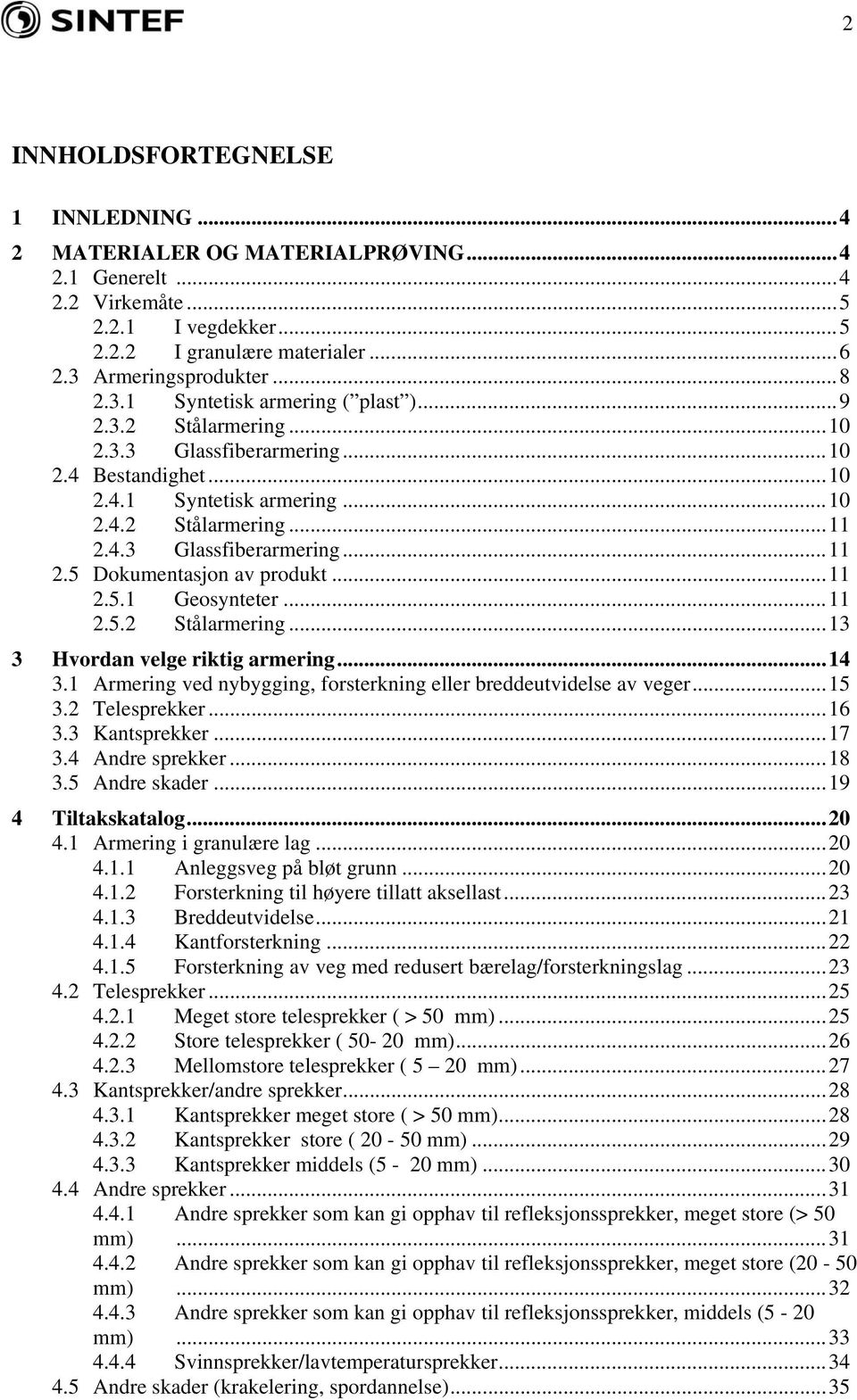 ..11 2.5.2 Stålarmering...13 3 Hvordan velge riktig armering...14 3.1 Armering ved nybygging, forsterkning eller breddeutvidelse av veger...15 3.2 Telesprekker...16 3.3 Kantsprekker...17 3.