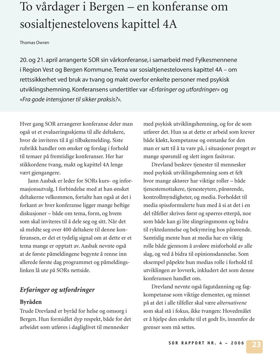 Konferansens undertitler var «Erfaringer og utfordringer» og «Fra gode intensjoner til sikker praksis?». Hver gang SOR arrangerer konferanse deler man også ut et evalueringsskjema til alle deltakere, hvor de inviteres til å gi tilbakemelding.