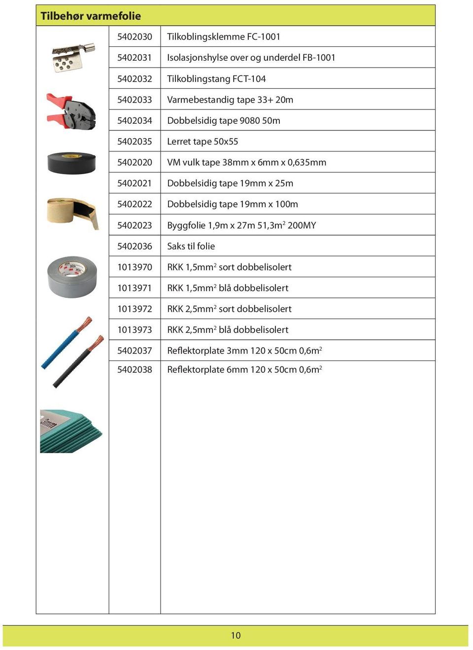 Dobbelsidig tape 19mm x 100m 5402023 Byggfolie 1,9m x 27m 51,3m 2 200MY 5402036 Saks til folie 1013970 RKK 1,5mm 2 sort dobbelisolert 1013971 RKK 1,5mm 2 blå