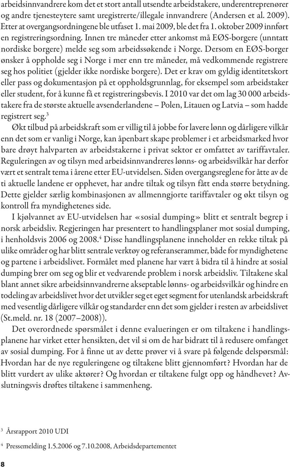 Innen tre måneder etter ankomst må EØS-borgere (unntatt nordiske borgere) melde seg som arbeidssøkende i Norge.