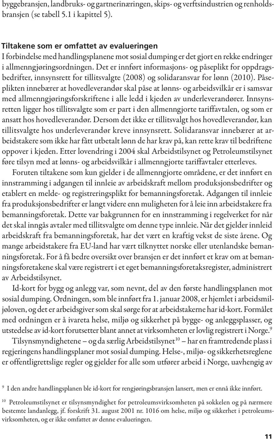 Det er innført informasjons- og påseplikt for oppdragsbedrifter, innsynsrett for tillitsvalgte (2008) og solidaransvar for lønn (2010).